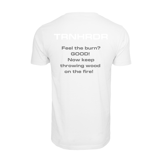 T-SHIRT | Feel the burn? GOOD! Now keep throwing wood on the fire!